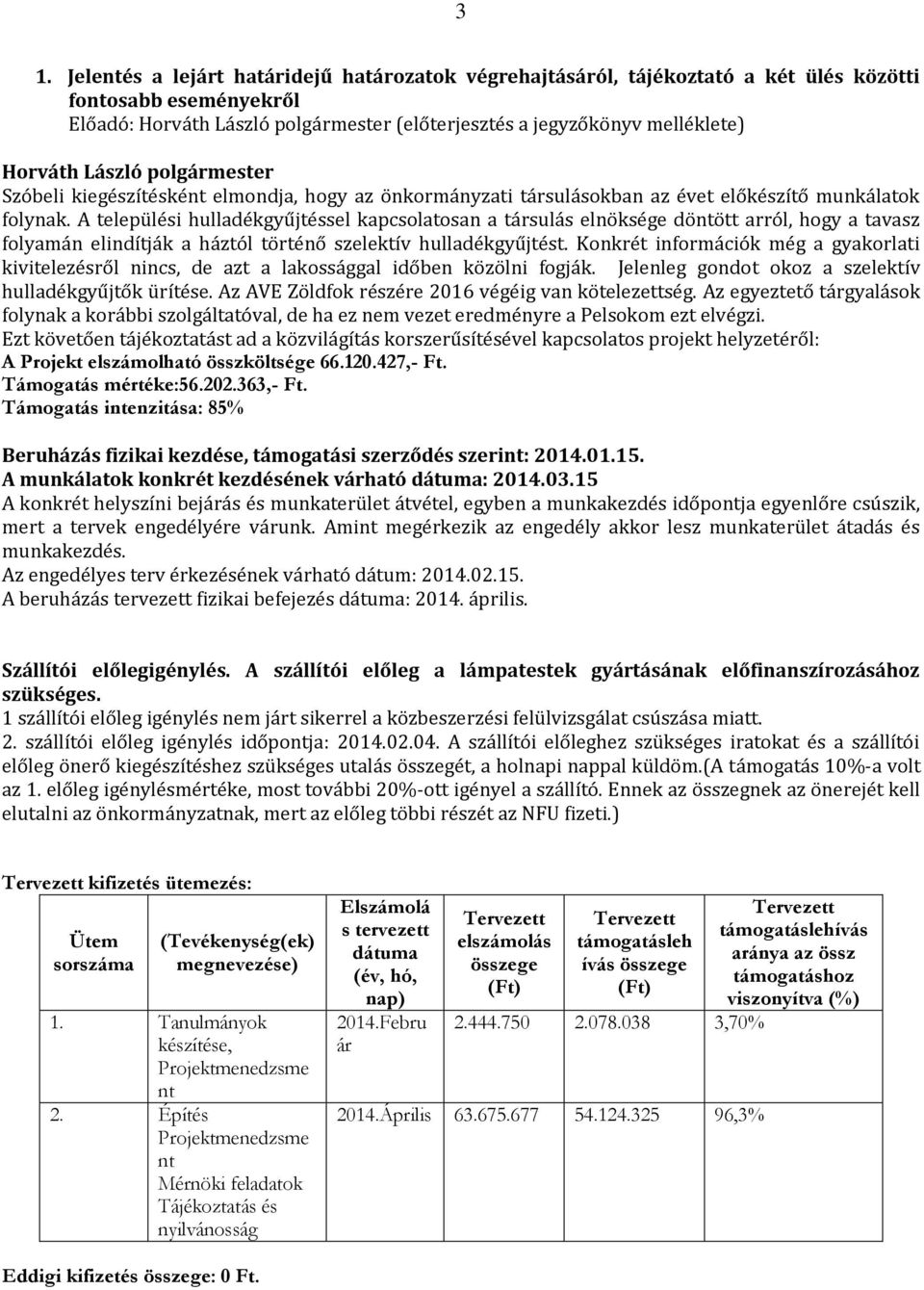 A települési hulladékgyűjtéssel kapcsolatosan a társulás elnöksége döntött arról, hogy a tavasz folyamán elindítják a háztól történő szelektív hulladékgyűjtést.