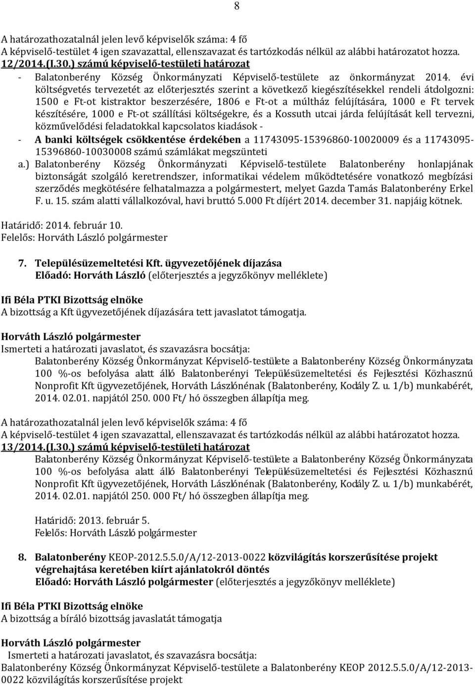 készítésére, 1000 e Ft-ot szállítási költségekre, és a Kossuth utcai járda felújítását kell tervezni, közművelődési feladatokkal kapcsolatos kiadások - - A banki költségek csökkentése érdekében a