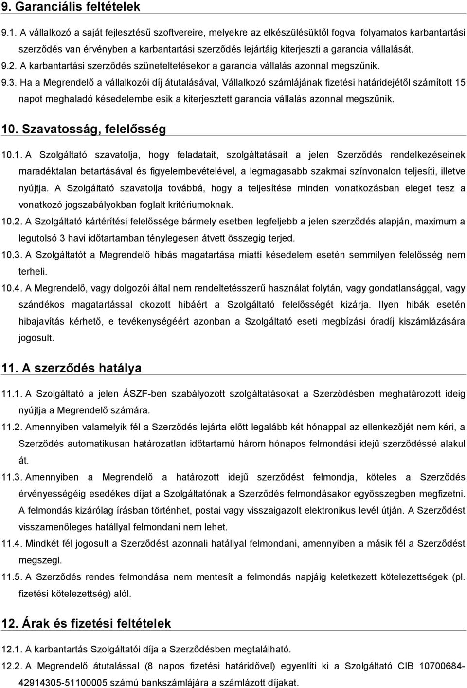 9.2. A karbantartási szerződés szüneteltetésekor a garancia vállalás azonnal megszűnik. 9.3.