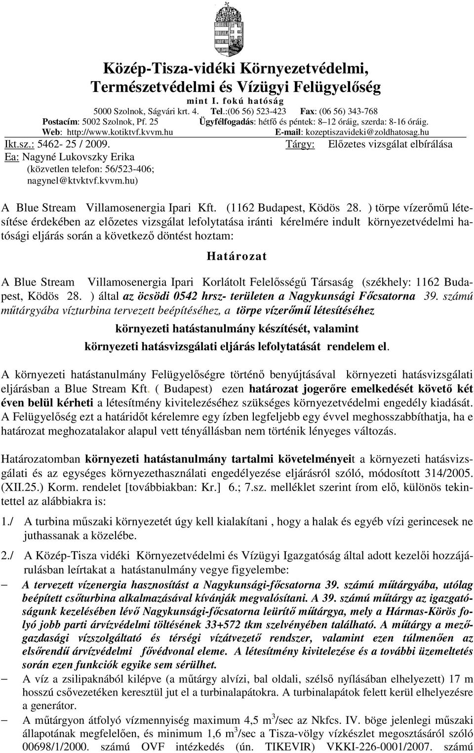 Ea: Nagyné Lukovszky Erika (közvetlen telefon: 56/523-406; nagynel@ktvktvf.kvvm.hu) Tárgy: Elızetes vizsgálat elbírálása A Blue Stream Villamosenergia Ipari Kft. (1162 Budapest, Ködös 28.