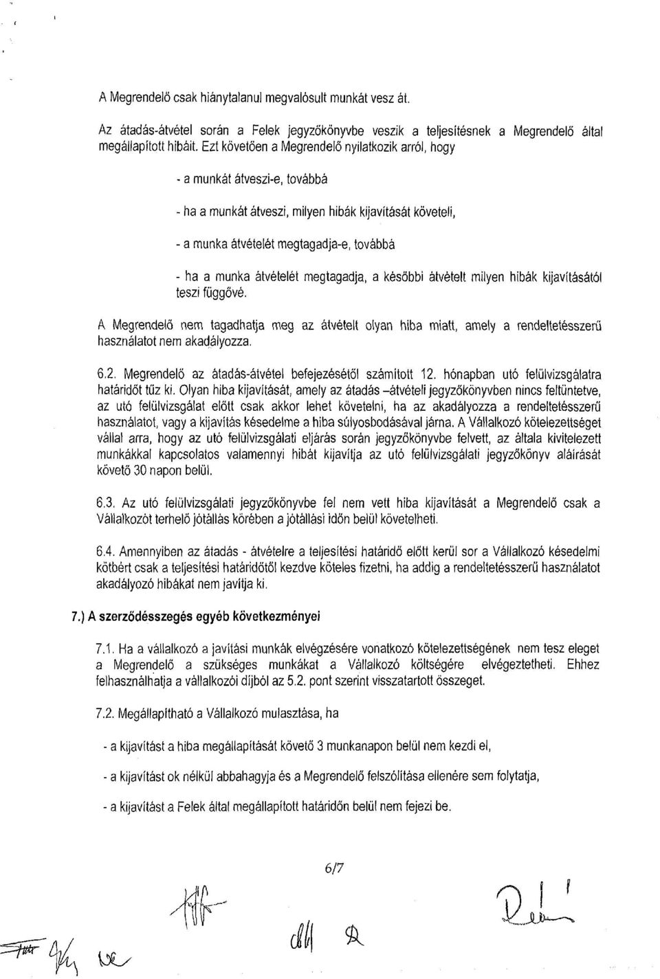 átvételét megtagadja, a későbbi átvételt milyen hibák kijavításától teszi függővé. A Megrendelő nem tagadhatja meg az átvételt olyan hiba miatt, amely a rendeltetésszerű használatot nem akadályozza.