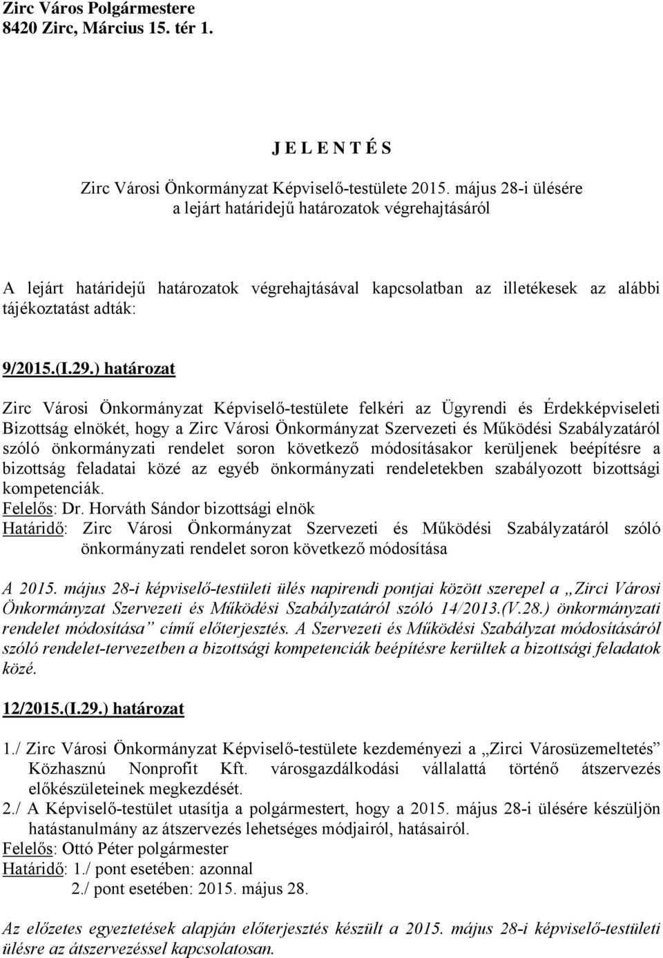 ) határozat Zirc Városi Önkormányzat Képviselő-testülete felkéri az Ügyrendi és Érdekképviseleti Bizottság elnökét, hogy a Zirc Városi Önkormányzat Szervezeti és Működési Szabályzatáról szóló