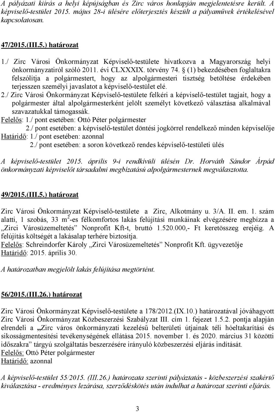 (1) bekezdésében foglaltakra felszólítja a polgármestert, hogy az alpolgármesteri tisztség betöltése érdekében terjesszen személyi javaslatot a képviselő-testület elé. 2.