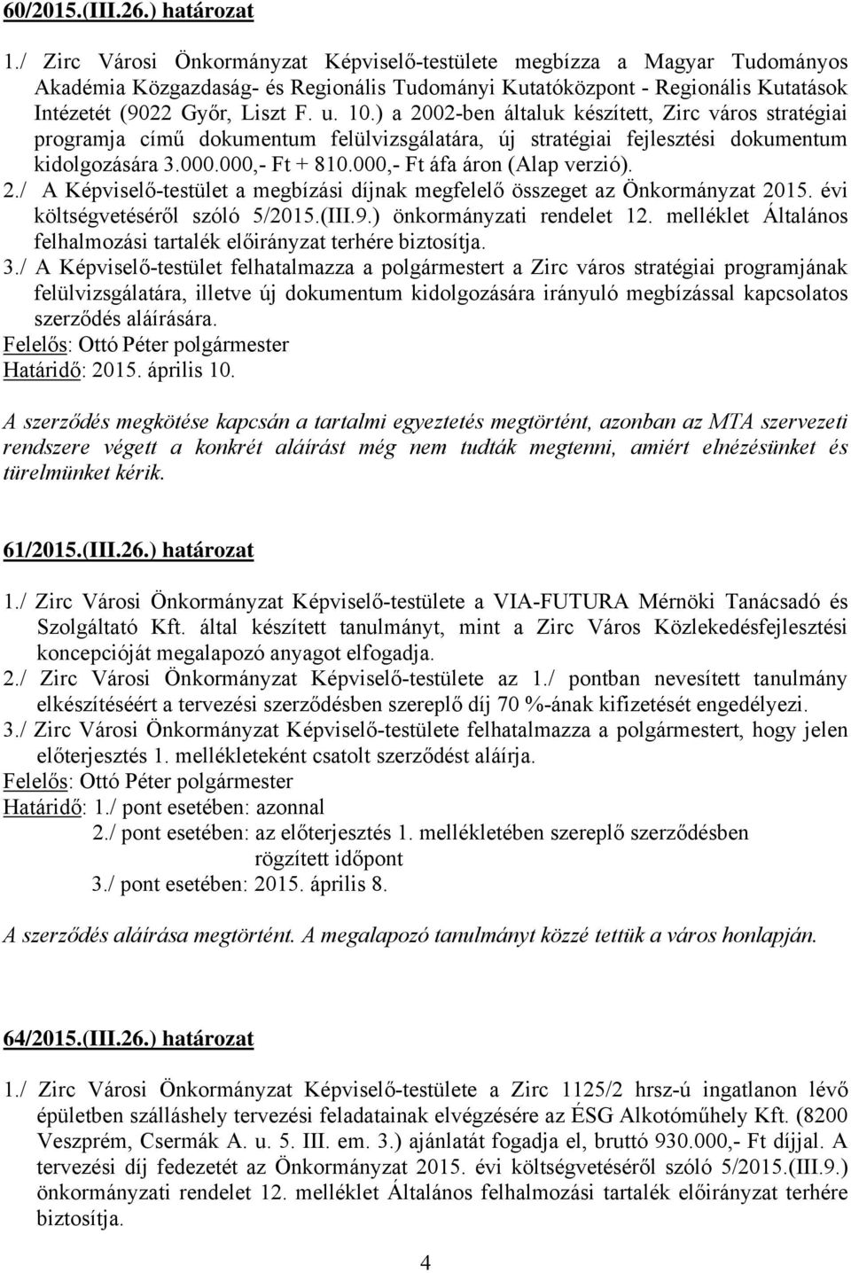 ) a 2002-ben általuk készített, Zirc város stratégiai programja című dokumentum felülvizsgálatára, új stratégiai fejlesztési dokumentum kidolgozására 3.000.000,- Ft + 810.