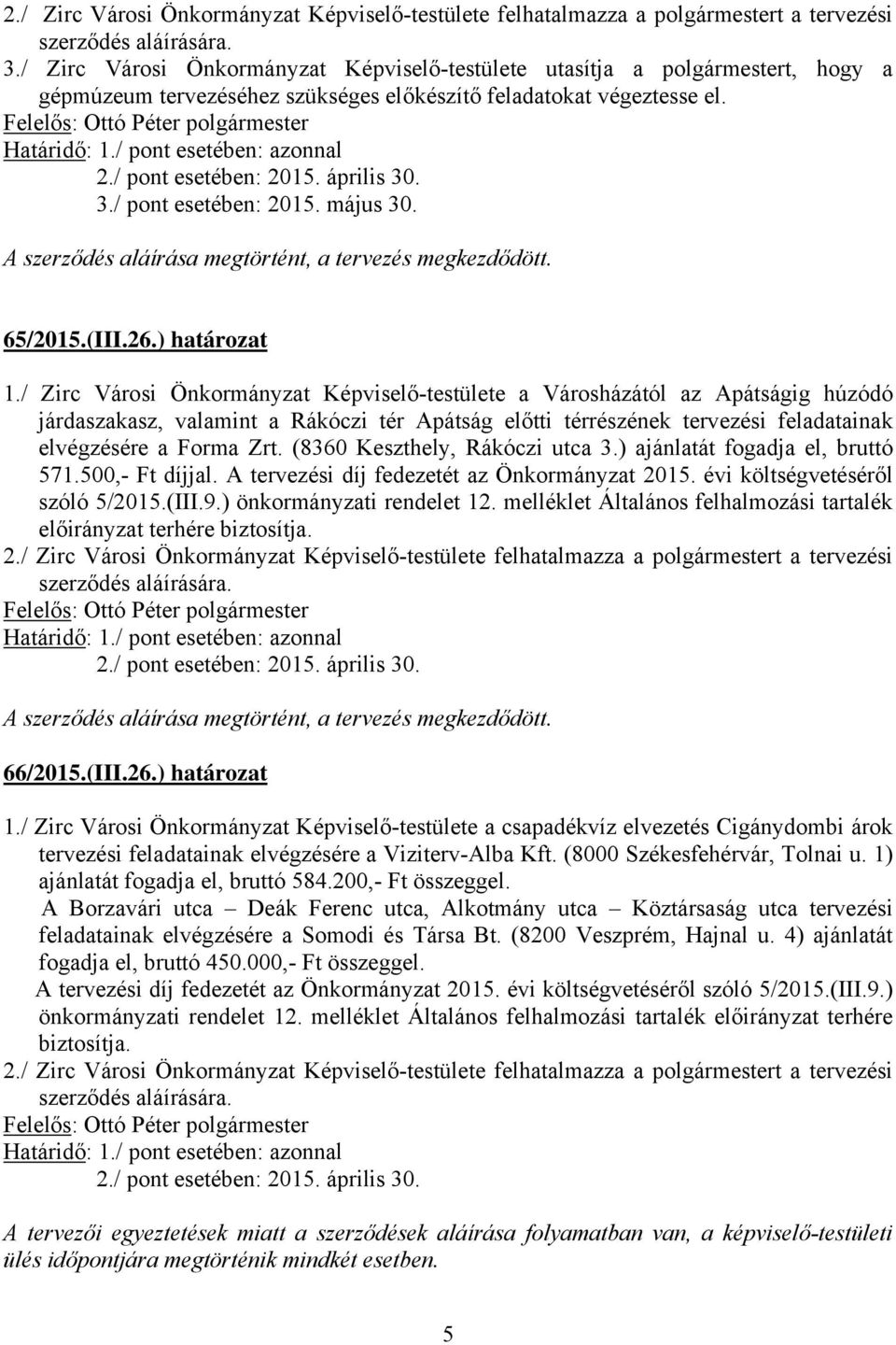 / Zirc Városi Önkormányzat Képviselő-testülete a Városházától az Apátságig húzódó járdaszakasz, valamint a Rákóczi tér Apátság előtti térrészének tervezési feladatainak elvégzésére a Forma Zrt.