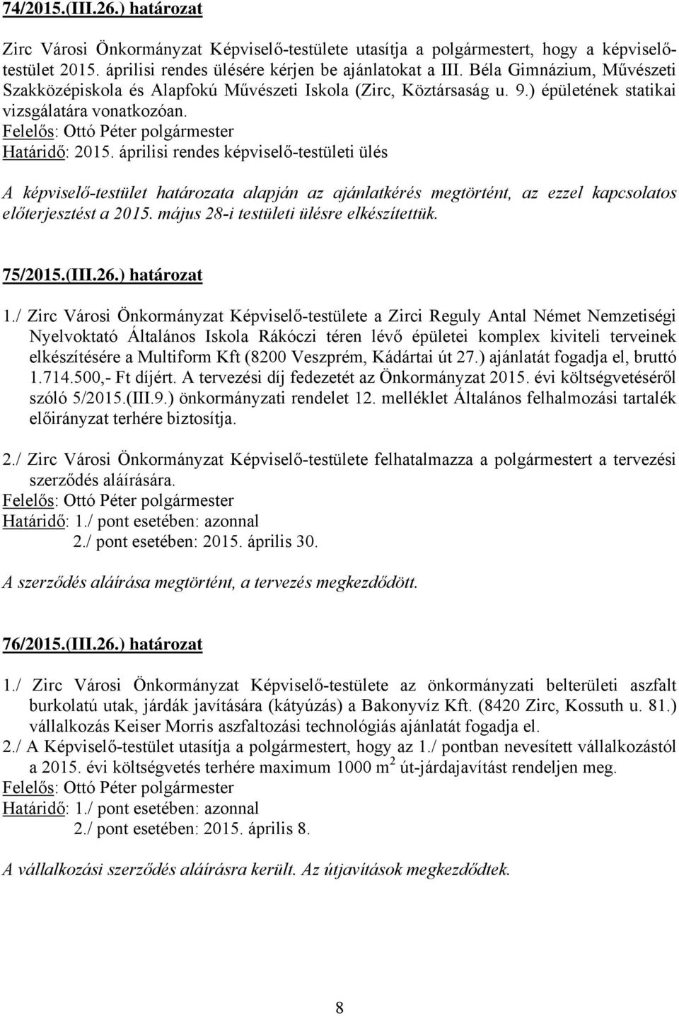 áprilisi rendes képviselő-testületi ülés A képviselő-testület határozata alapján az ajánlatkérés megtörtént, az ezzel kapcsolatos előterjesztést a 2015. május 28-i testületi ülésre elkészítettük.