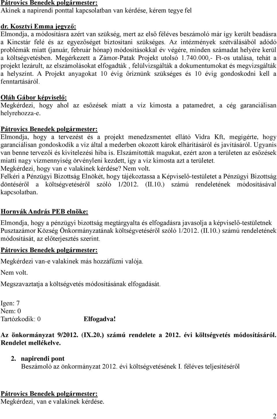 Megérkezett a Zámor-Patak Projekt utolsó 1.740.000,- Ft-os utalása, tehát a projekt lezárult, az elszámolásokat elfogadták, felülvizsgálták a dokumentumokat és megvizsgálták a helyszínt.