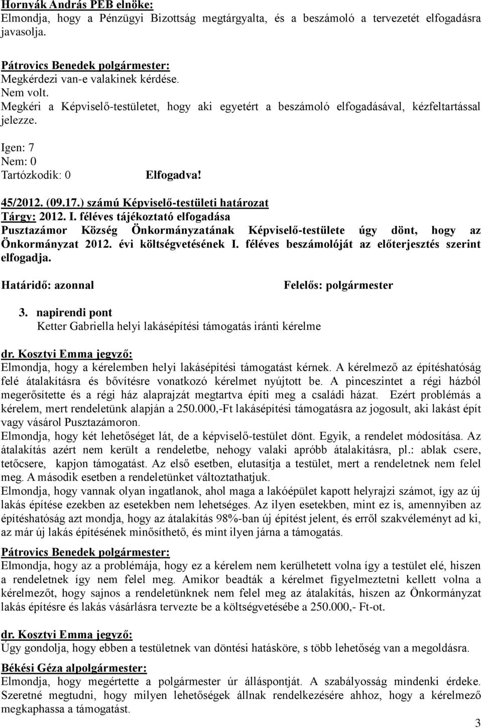 féléves tájékoztató elfogadása Pusztazámor Község Önkormányzatának Képviselő-testülete úgy dönt, hogy az Önkormányzat 2012. évi költségvetésének I.