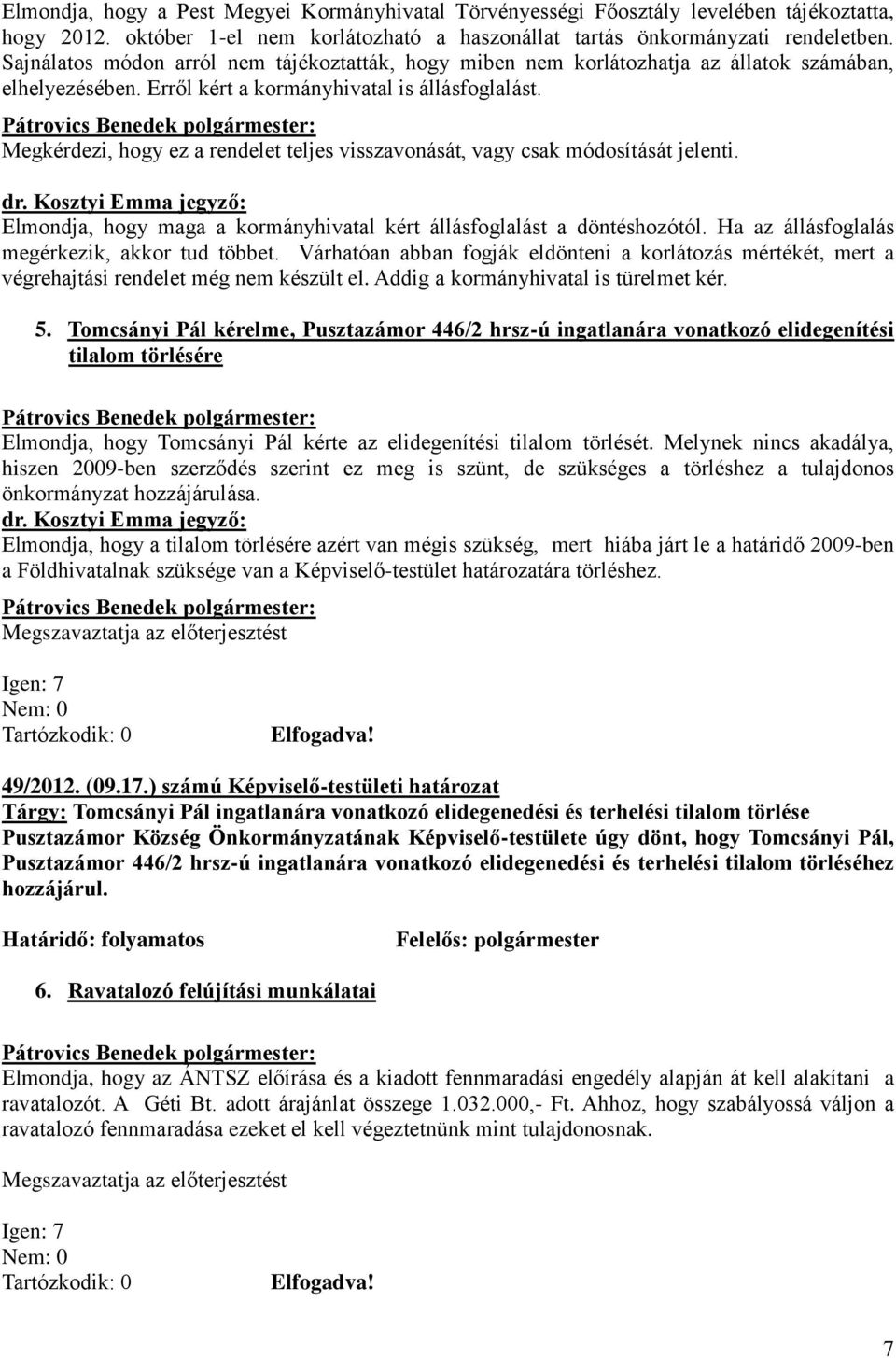 Megkérdezi, hogy ez a rendelet teljes visszavonását, vagy csak módosítását jelenti. Elmondja, hogy maga a kormányhivatal kért állásfoglalást a döntéshozótól.