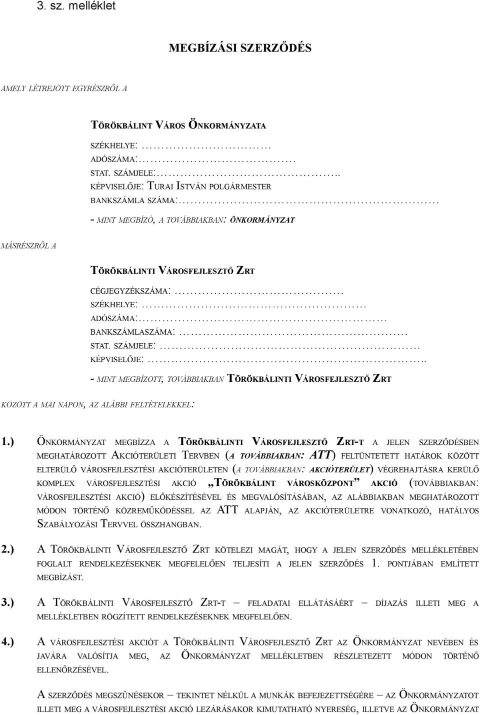 SZÉKHELYE: ADÓSZÁMA: BANKSZÁMLASZÁMA:. STAT. SZÁMJELE: KÉPVISELŐJE:.. - MINT MEGBÍZOTT, TOVÁBBIAKBAN TÖRÖKBÁLINTI VÁROSFEJLESZTŐ ZRT KÖZÖTT A MAI NAPON, AZ ALÁBBI FELTÉTELEKKEL: 1.