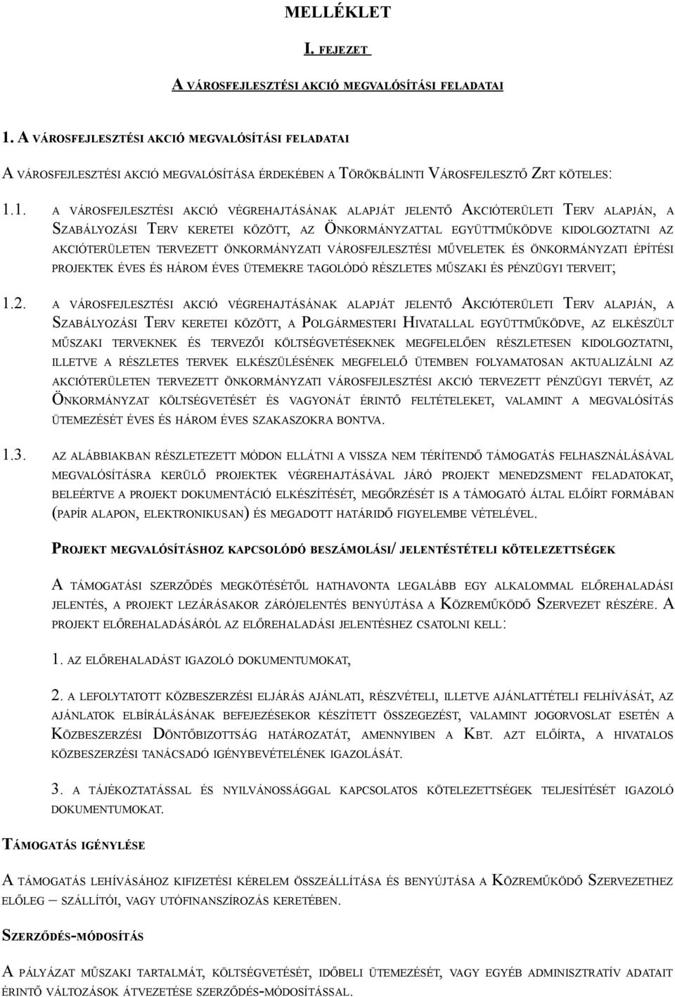 1. A VÁROSFEJLESZTÉSI AKCIÓ VÉGREHAJTÁSÁNAK ALAPJÁT JELENTŐ AKCIÓTERÜLETI TERV ALAPJÁN, A SZABÁLYOZÁSI TERV KERETEI KÖZÖTT, AZ ÖNKORMÁNYZATTAL EGYÜTTMŰKÖDVE KIDOLGOZTATNI AZ AKCIÓTERÜLETEN TERVEZETT