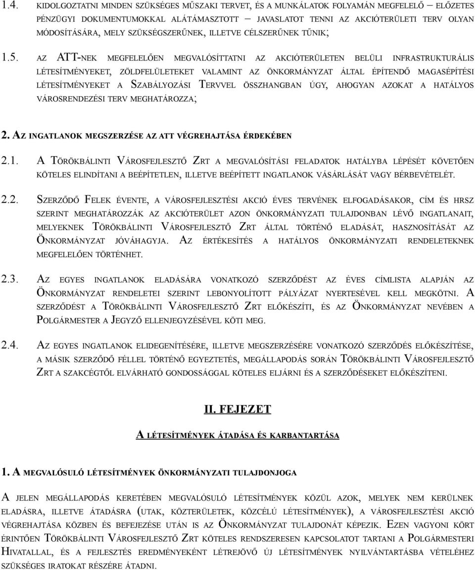 AZ ATT-NEK MEGFELELŐEN MEGVALÓSÍTTATNI AZ AKCIÓTERÜLETEN BELÜLI INFRASTRUKTURÁLIS LÉTESÍTMÉNYEKET, ZÖLDFELÜLETEKET VALAMINT AZ ÖNKORMÁNYZAT ÁLTAL ÉPÍTENDŐ MAGASÉPÍTÉSI LÉTESÍTMÉNYEKET A SZABÁLYOZÁSI