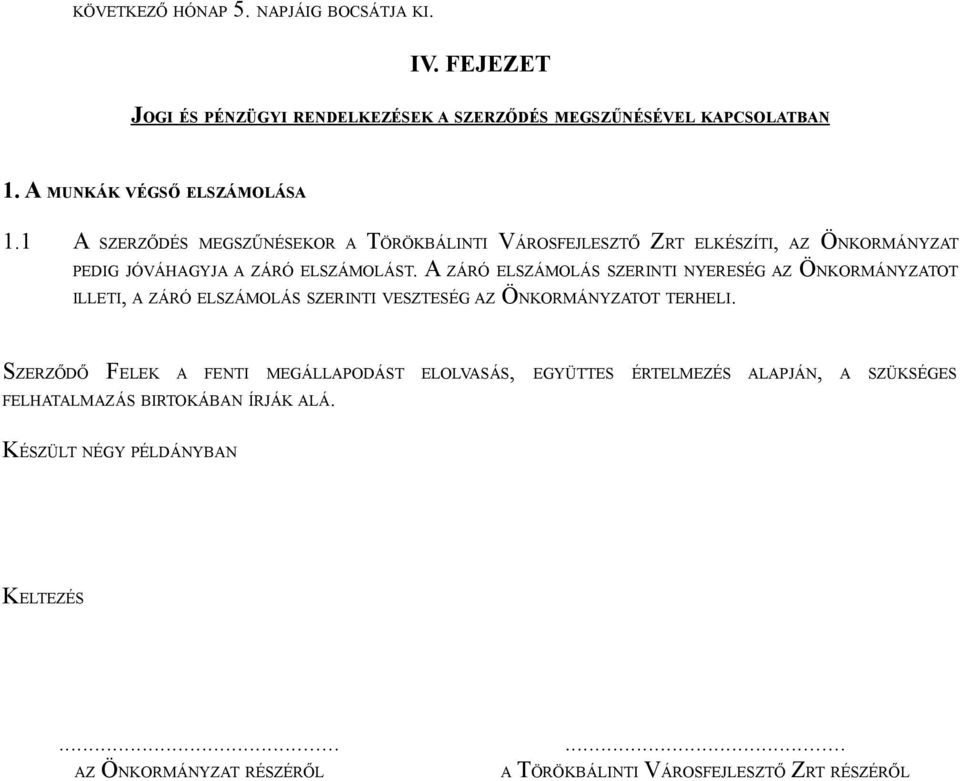 A ZÁRÓ ELSZÁMOLÁS SZERINTI NYERESÉG AZ ÖNKORMÁNYZATOT ILLETI, A ZÁRÓ ELSZÁMOLÁS SZERINTI VESZTESÉG AZ ÖNKORMÁNYZATOT TERHELI.