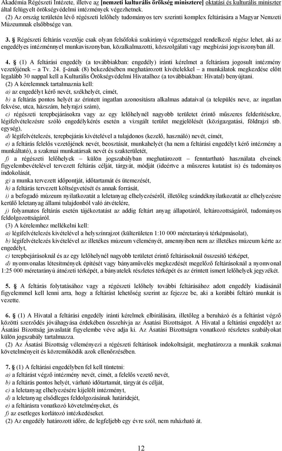 Régészeti feltárás vezetője csak olyan felsőfokú szakirányú végzettséggel rendelkező régész lehet, aki az engedélyes intézménnyel munkaviszonyban, közalkalmazotti, közszolgálati vagy megbízási