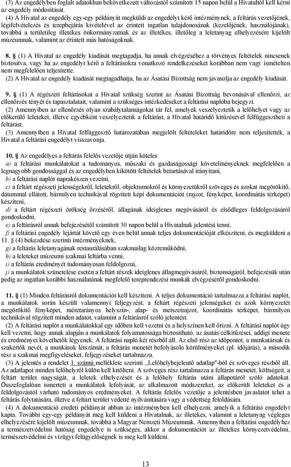 (kezelőjének, használójának), továbbá a területileg illetékes önkormányzatnak és az illetékes, illetőleg a leletanyag elhelyezésére kijelölt múzeumnak, valamint az érintett más hatóságoknak. 8.