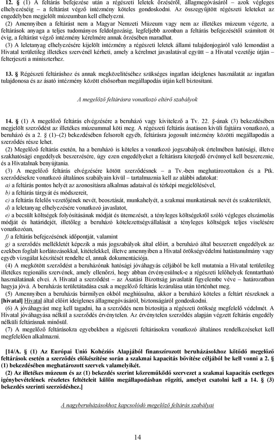 (2) Amennyiben a feltárást nem a Magyar Nemzeti Múzeum vagy nem az illetékes múzeum végezte, a feltárások anyaga a teljes tudományos feldolgozásig, legfeljebb azonban a feltárás befejezésétől