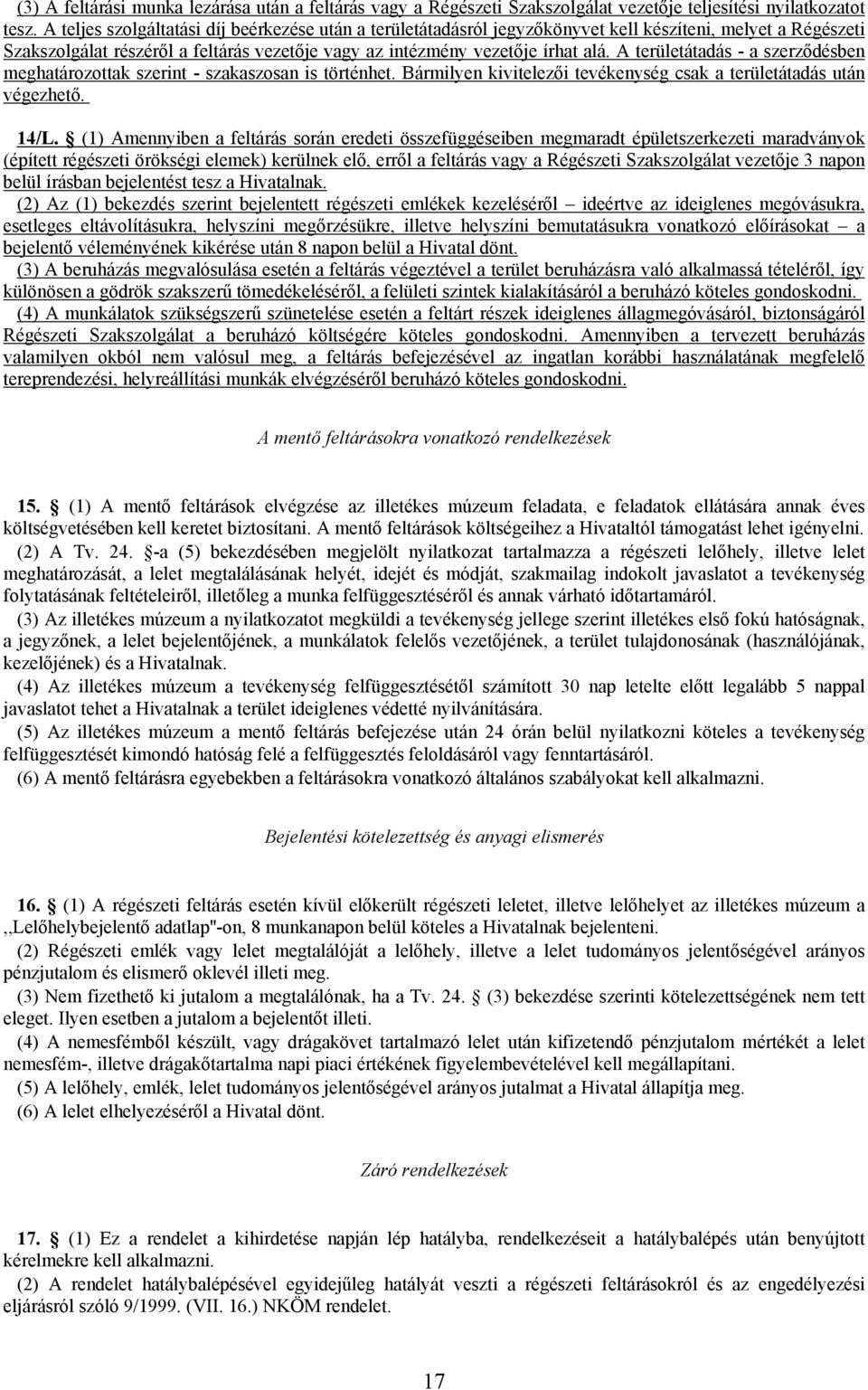 A területátadás - a szerződésben meghatározottak szerint - szakaszosan is történhet. Bármilyen kivitelezői tevékenység csak a területátadás után végezhető. 14/L.