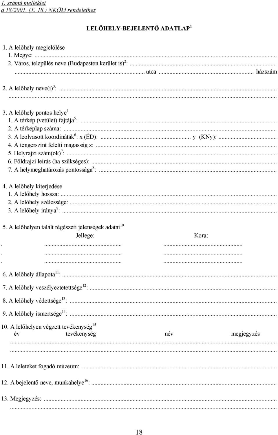 .. 5. Helyrajzi szám(ok) 7 :... 6. Földrajzi leírás (ha szükséges):... 7. A helymeghatározás pontossága 8 :... 4. A lelőhely kiterjedése 1. A lelőhely hossza:... 2. A lelőhely szélessége:... 3.