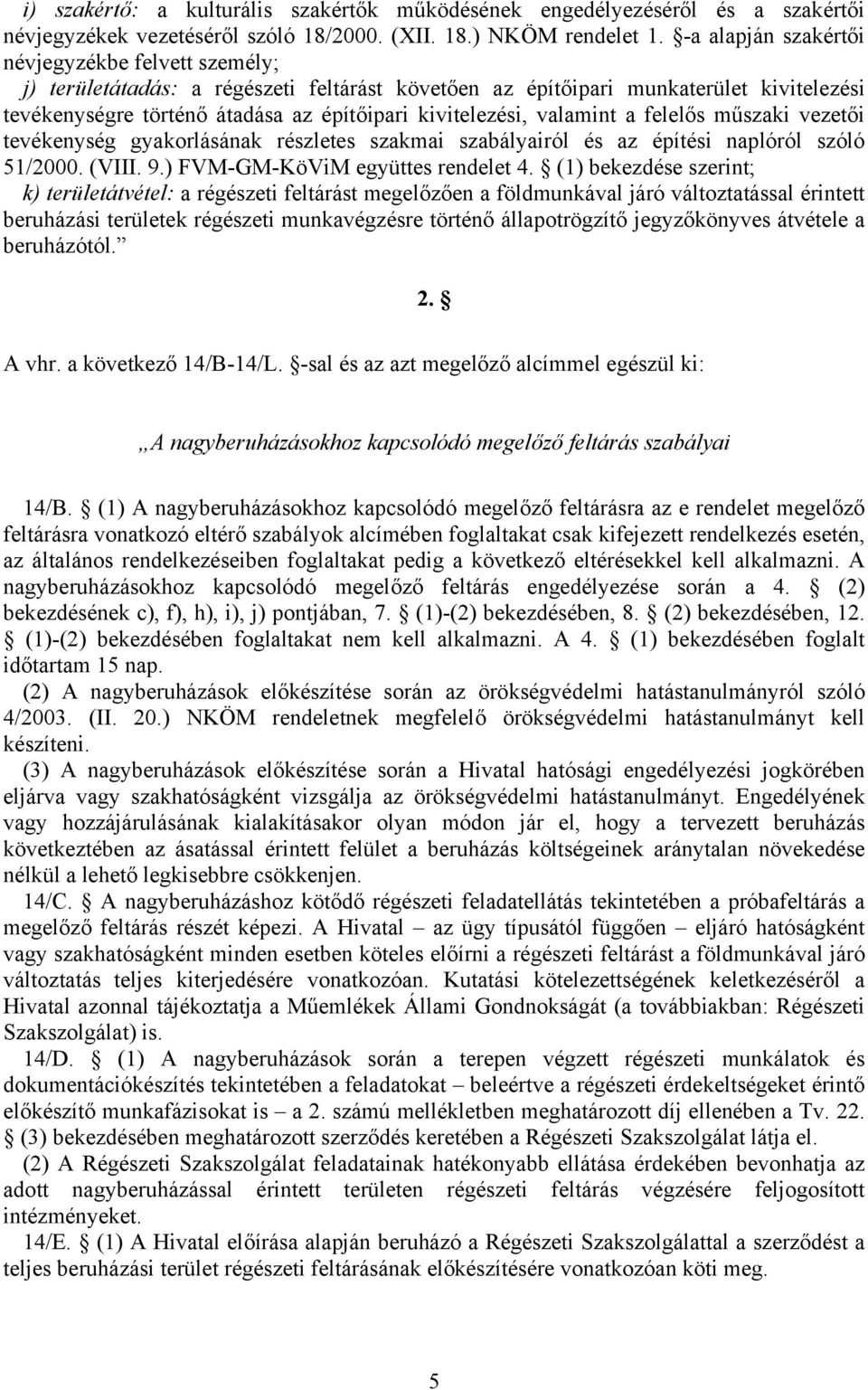 valamint a felelős műszaki vezetői tevékenység gyakorlásának részletes szakmai szabályairól és az építési naplóról szóló 51/2000. (VIII. 9.) FVM-GM-KöViM együttes rendelet 4.