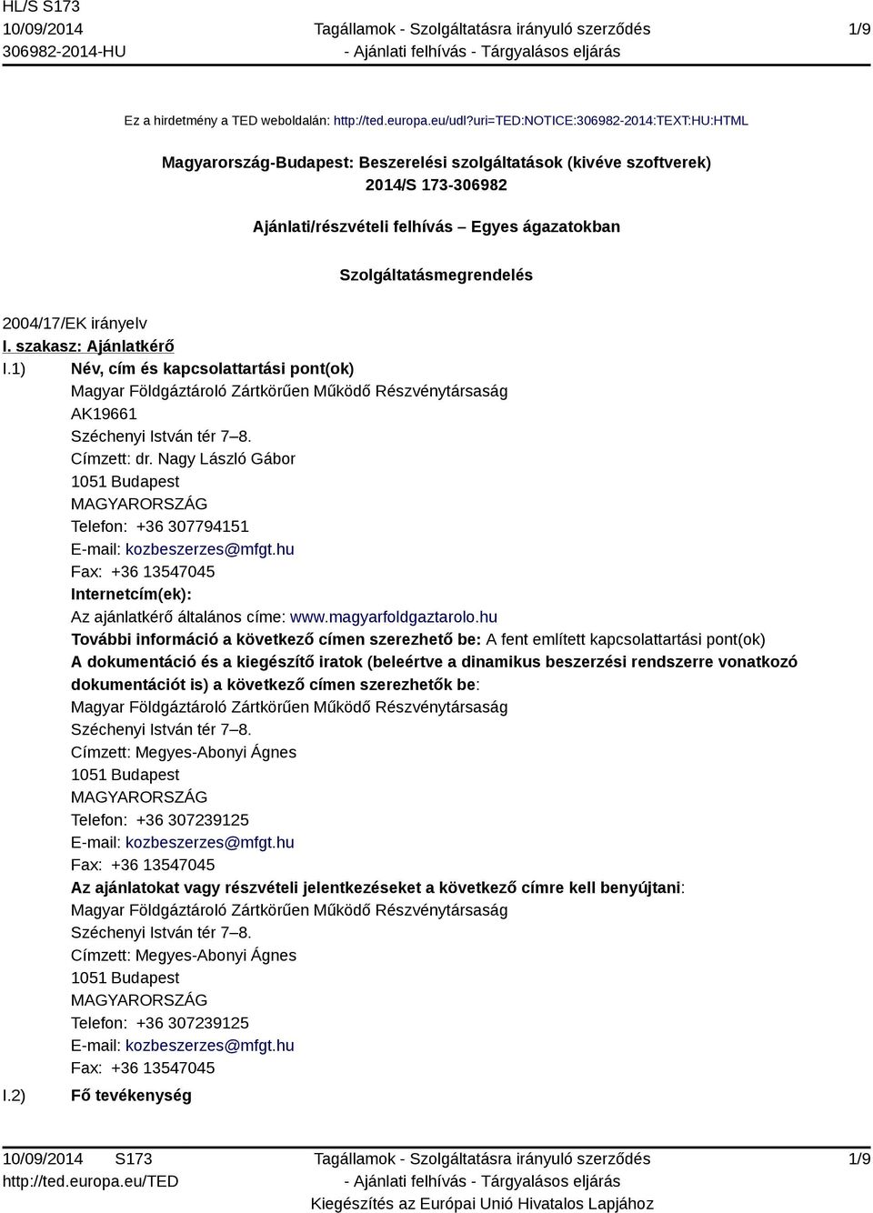 2004/17/EK irányelv I. szakasz: Ajánlatkérő I.1) Név, cím és kapcsolattartási pont(ok) Magyar Földgáztároló Zártkörűen Működő Részvénytársaság AK19661 Széchenyi István tér 7 8. Címzett: dr.