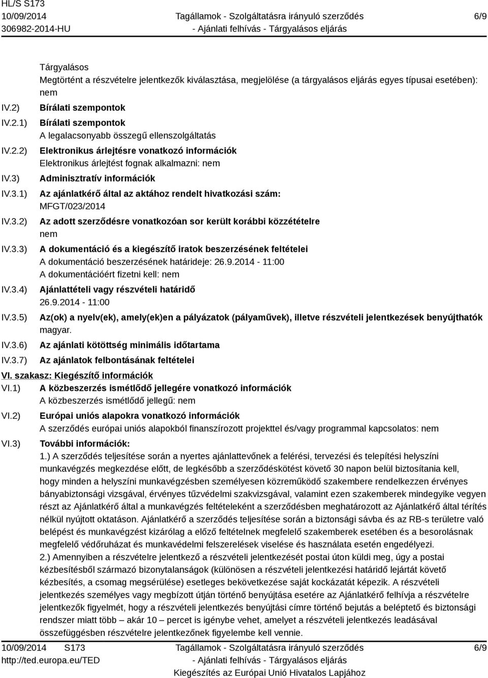 szempontok Bírálati szempontok A legalacsonyabb összegű ellenszolgáltatás Elektronikus árlejtésre vonatkozó információk Elektronikus árlejtést fognak alkalmazni: nem Adminisztratív információk Az