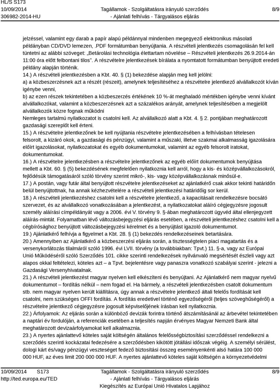 A részvételre jelentkezések bírálata a nyomtatott formátumban benyújtott eredeti példány alapján történik. 14.) A részvételi jelentkezésben a Kbt. 40.