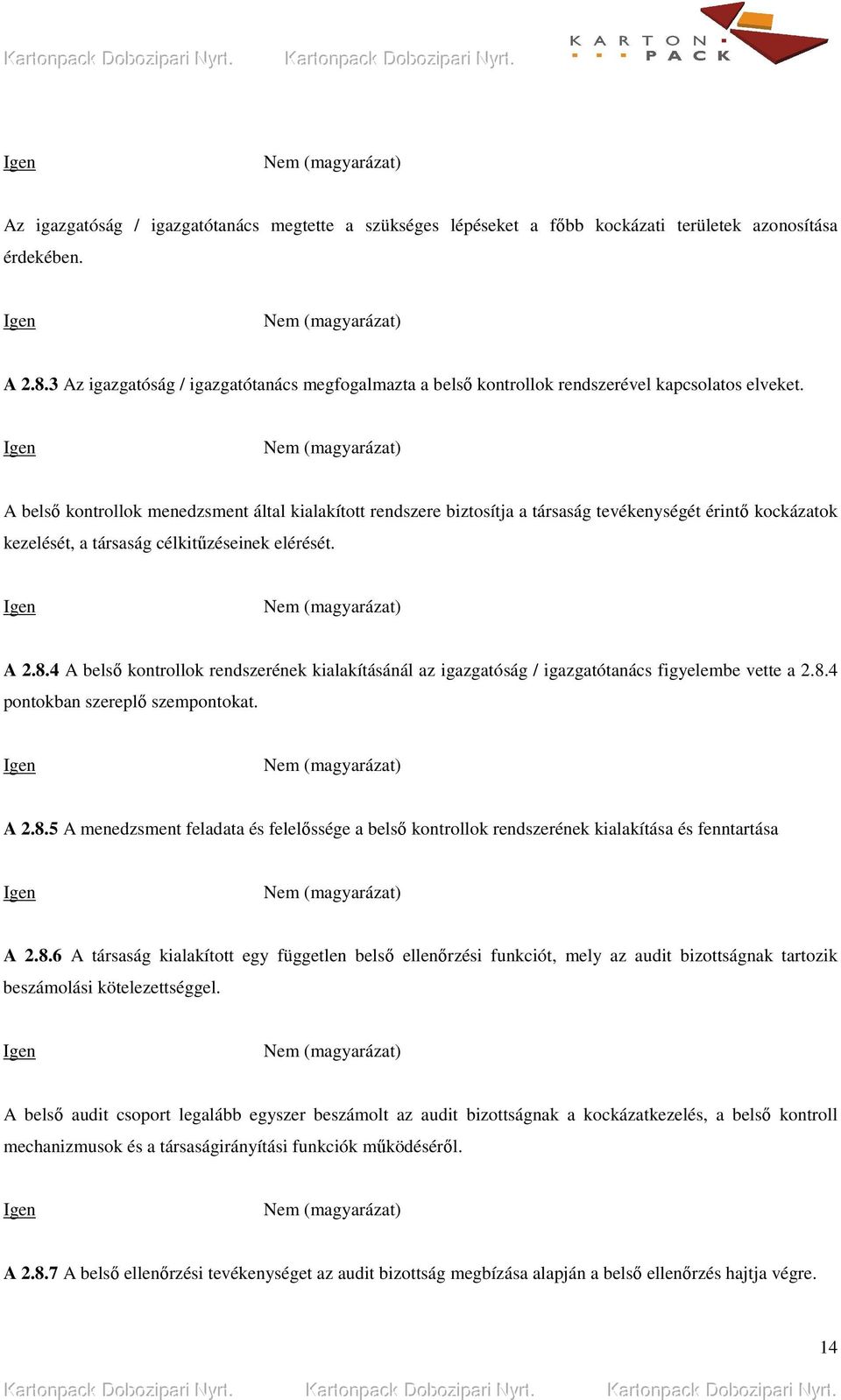 A belsı kontrollok menedzsment által kialakított rendszere biztosítja a társaság tevékenységét érintı kockázatok kezelését, a társaság célkitőzéseinek elérését. A 2.8.