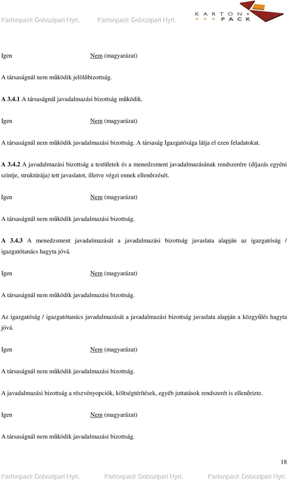 A társaságnál nem mőködik javadalmazási bizottság. A 3.4.3 A menedzsment javadalmazását a javadalmazási bizottság javaslata alapján az igazgatóság / igazgatótanács hagyta jóvá.