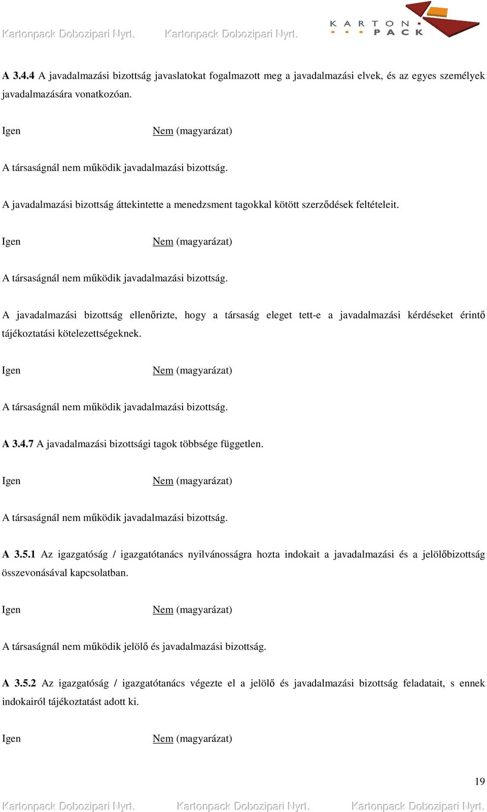 A javadalmazási bizottság ellenırizte, hogy a társaság eleget tett-e a javadalmazási kérdéseket érintı tájékoztatási kötelezettségeknek. A társaságnál nem mőködik javadalmazási bizottság. A 3.4.