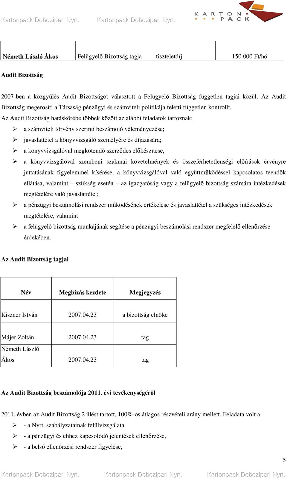 Az Audit Bizottság hatáskörébe többek között az alábbi feladatok tartoznak: a számviteli törvény szerinti beszámoló véleményezése; javaslattétel a könyvvizsgáló személyére és díjazására; a