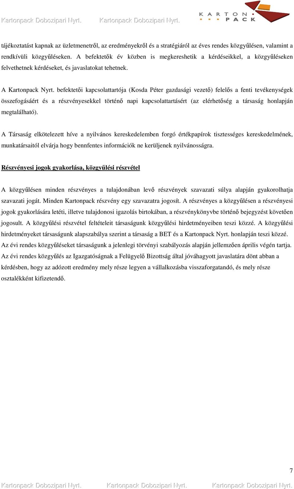 befektetıi kapcsolattartója (Kosda Péter gazdasági vezetı) felelıs a fenti tevékenységek összefogásáért és a részvényesekkel történı napi kapcsolattartásért (az elérhetıség a társaság honlapján