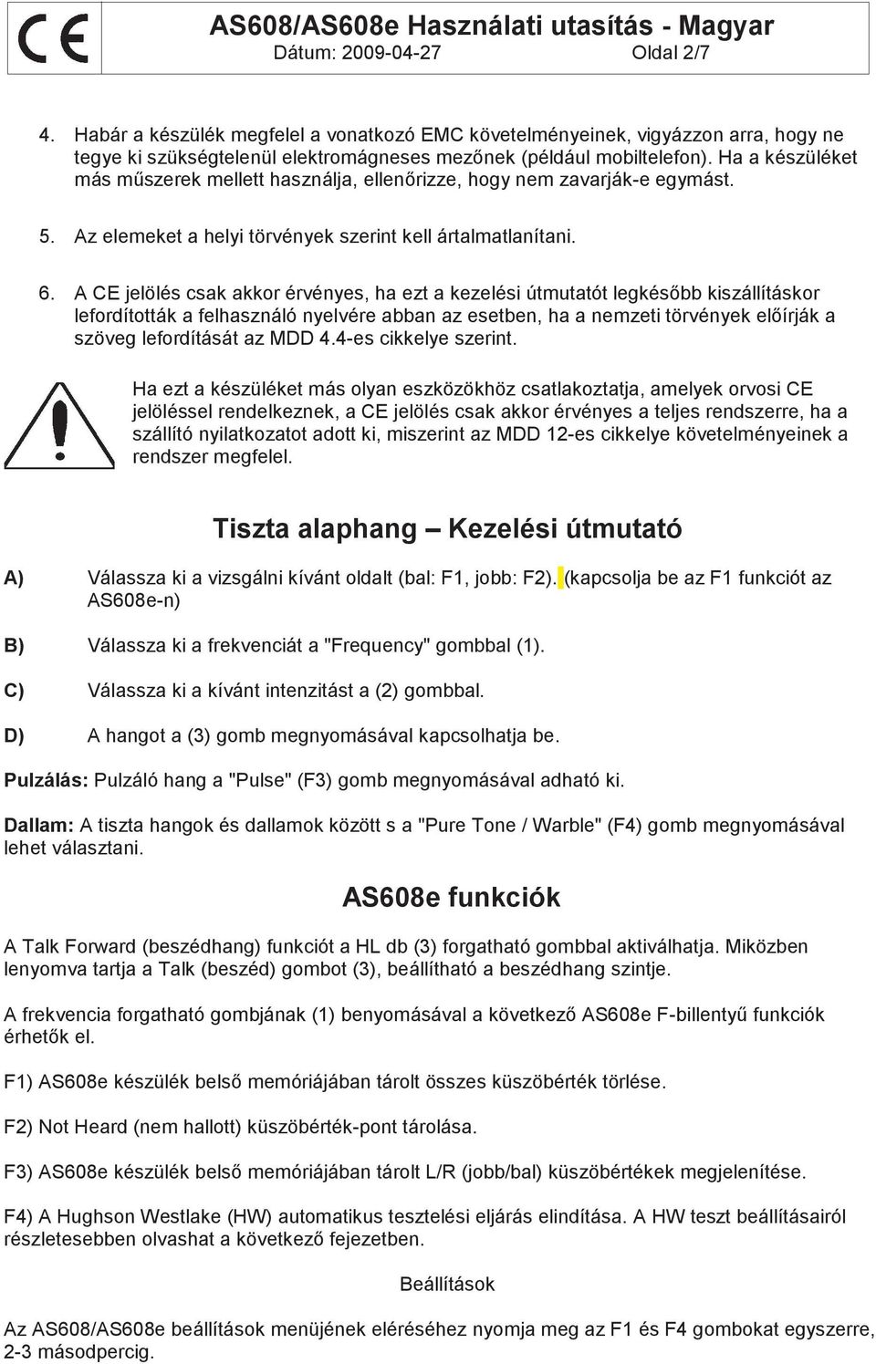 A CE jelölés csak akkor érvényes, ha ezt a kezelési útmutatót legkésőbb kiszállításkor lefordították a felhasználó nyelvére abban az esetben, ha a nemzeti törvények előírják a szöveg lefordítását az