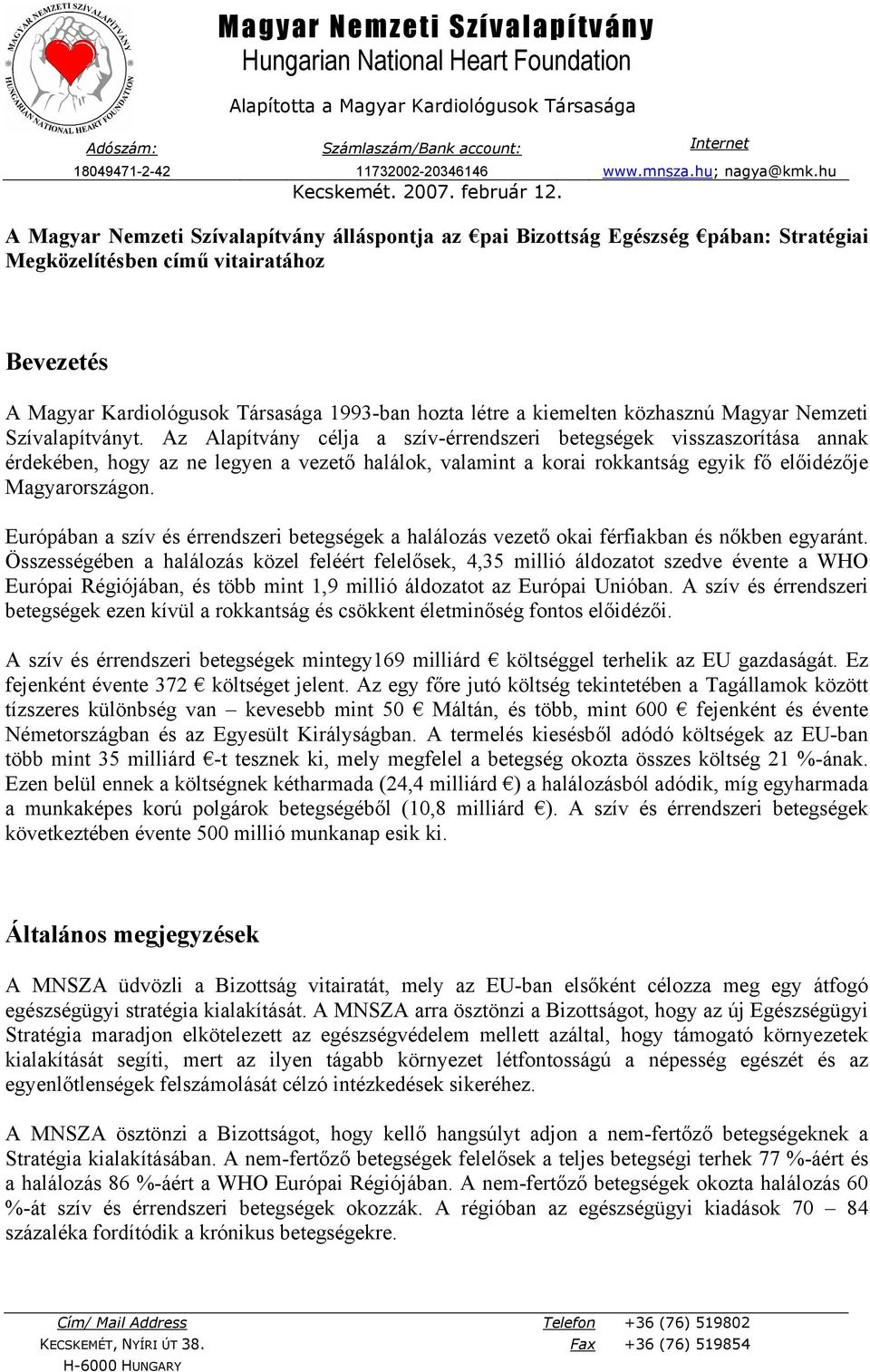 A Magyar Nemzeti Szívalapítvány álláspontja az pai Bizottság Egészség pában: Stratégiai Megközelítésben című vitairatához Bevezetés A Magyar Kardiológusok Társasága 1993-ban hozta létre a kiemelten