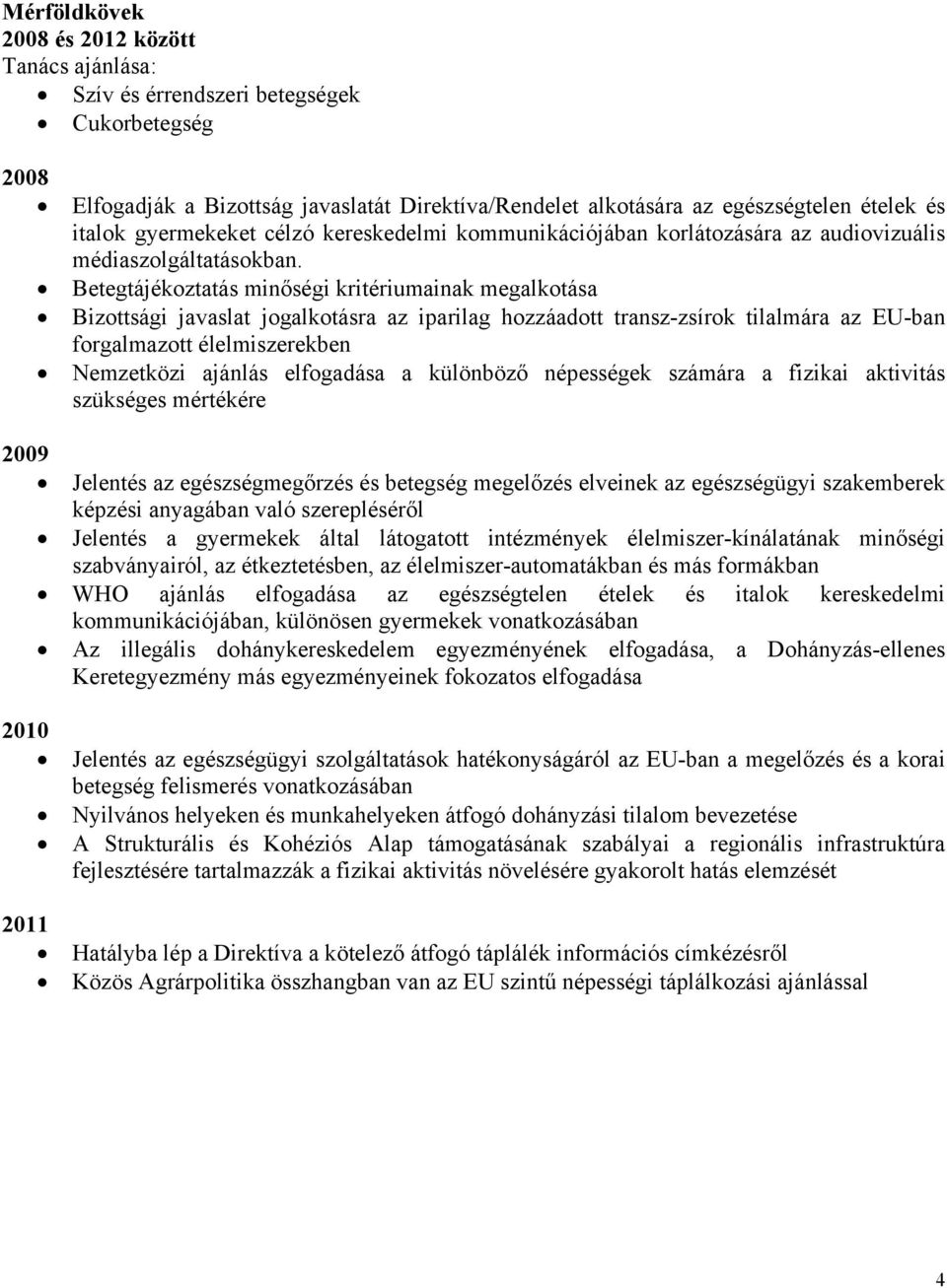 Betegtájékoztatás minőségi kritériumainak megalkotása Bizottsági javaslat jogalkotásra az iparilag hozzáadott transz-zsírok tilalmára az EU-ban forgalmazott élelmiszerekben Nemzetközi ajánlás