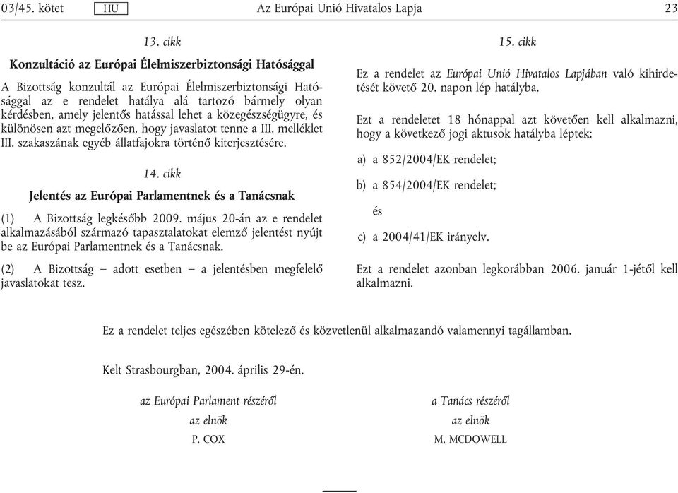 hatással lehet a közegzségügyre, különösen azt megelőzően, hogy javaslatot tenne a III. melléklet III. szakaszának egyéb állatfajokra történő kiterjesztére. 14.