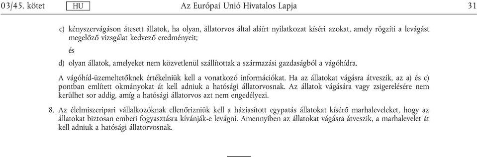 Ha az állatokat vágásra átveszik, az a) c) pontban említett okmányokat át kell adniuk a hatósági állatorvosnak.