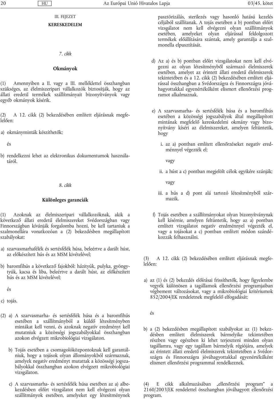 cikk (2) bekezdében említett eljárásnak megfelelően: a) okmányminták kzíthetők; b) rendelkezni lehet az elektronikus dokumentumok használatáról.