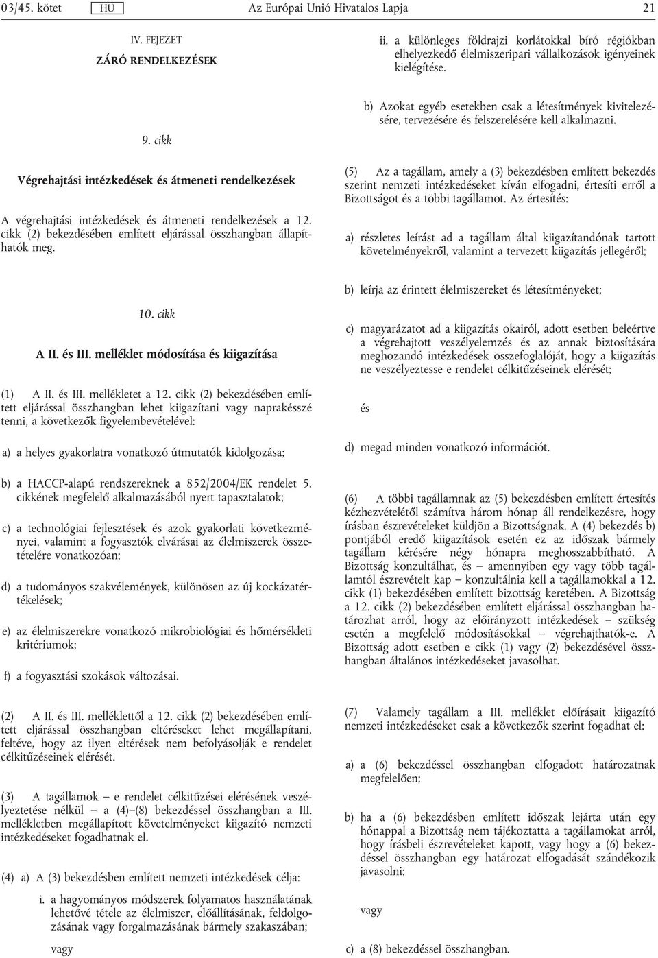 b) Azokat egyéb esetekben csak a létesítmények kivitelezére, tervezére felszerelére kell alkalmazni.