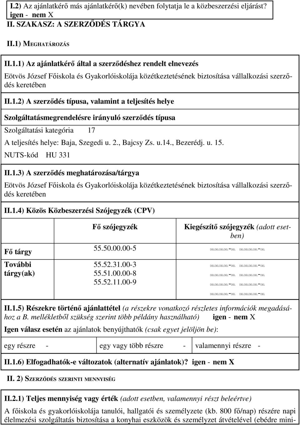 2., Bajcsy Zs. u.14., Bezerédj. u. 15. NUTS-kód HU 331 II.1.3) A szerzıdés meghatározása/tárgya Eötvös József Fıiskola és Gyakorlóiskolája közétkeztetésének biztosítása vállalkozási szerzıdés keretében II.