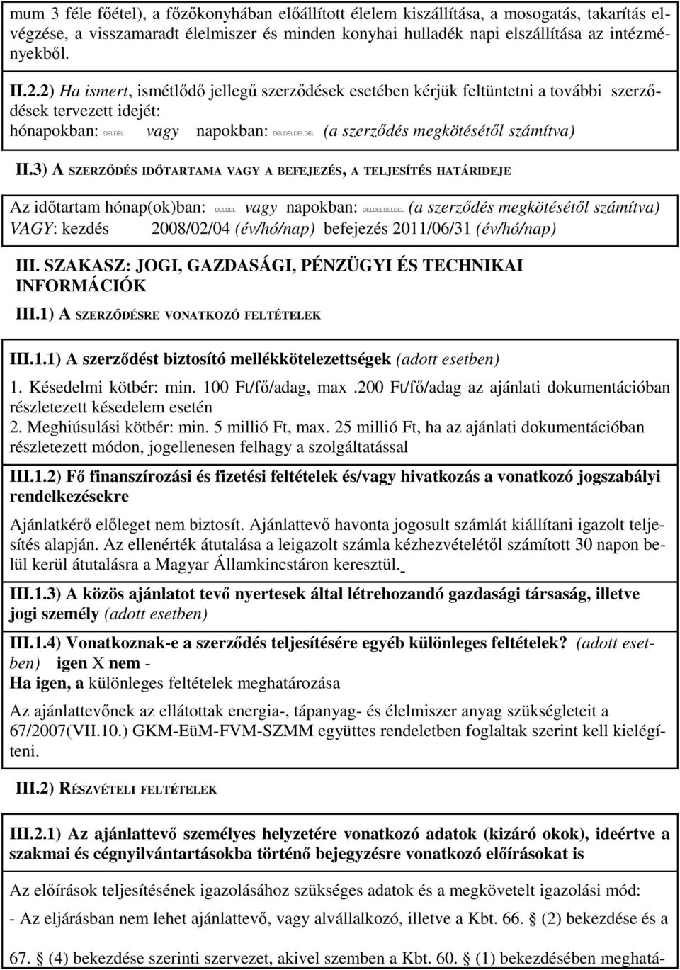 3) A SZERZİDÉS IDİTARTAMA VAGY A BEFEJEZÉS, A TELJESÍTÉS HATÁRIDEJE Az idıtartam hónap(ok)ban: vagy napokban: (a szerzıdés megkötésétıl számítva) VAGY: kezdés 2008/02/04 (év/hó/nap) befejezés