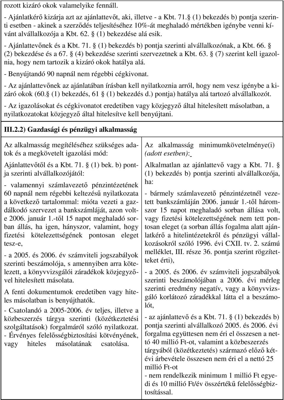 71. (1) bekezdés b) pontja szerinti alvállalkozónak, a Kbt. 66. (2) bekezdése és a 67. (4) bekezdése szerinti szervezetnek a Kbt. 63.