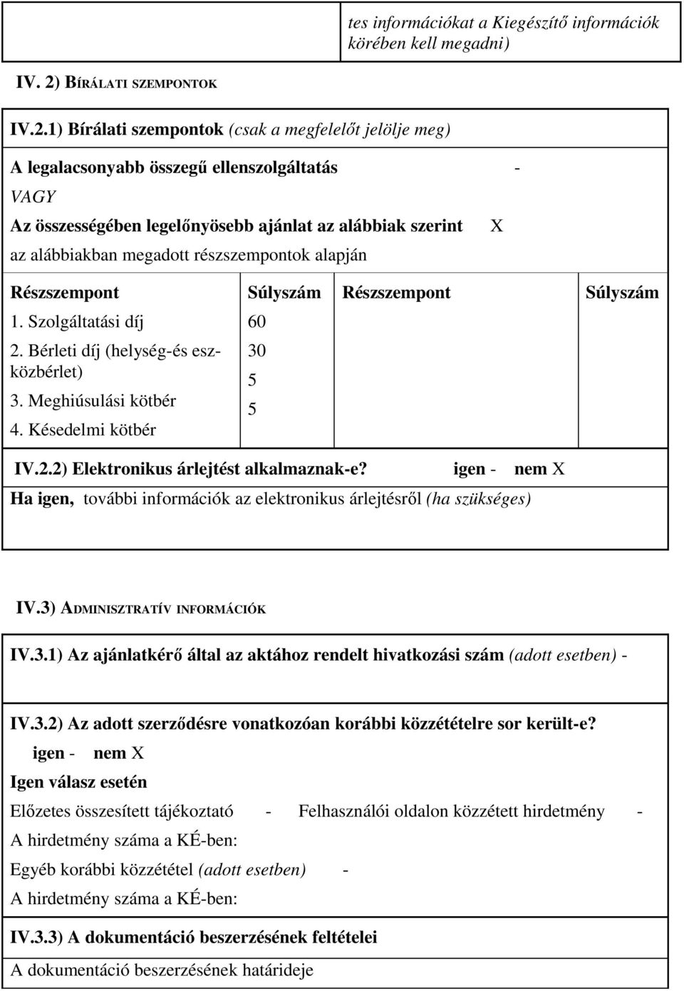 1) Bírálati szempontok (csak a megfelelıt jelölje meg) A legalacsonyabb összegő ellenszolgáltatás - VAGY Az összességében legelınyösebb ajánlat az alábbiak szerint X az alábbiakban megadott