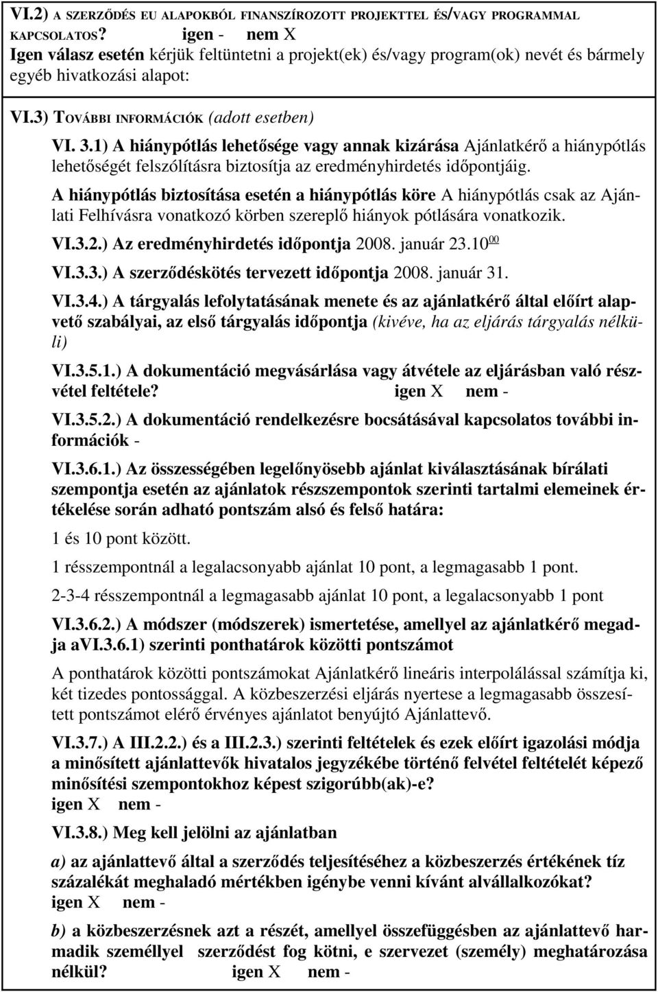 1) A hiánypótlás lehetısége vagy annak kizárása Ajánlatkérı a hiánypótlás lehetıségét felszólításra biztosítja az eredményhirdetés idıpontjáig.