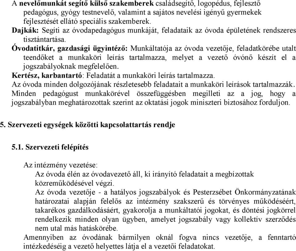 Óvodatitkár, gazdasági ügyintéző: Munkáltatója az óvoda vezetője, feladatkörébe utalt teendőket a munkaköri leírás tartalmazza, melyet a vezető óvónő készít el a jogszabályoknak megfelelően.