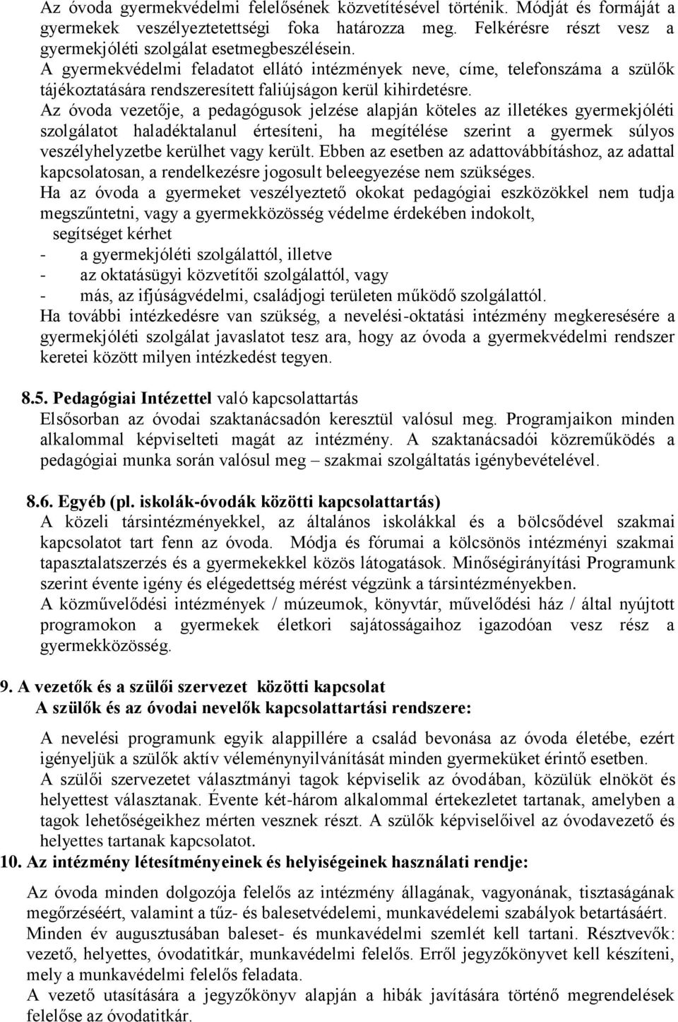 Az óvoda vezetője, a pedagógusok jelzése alapján köteles az illetékes gyermekjóléti szolgálatot haladéktalanul értesíteni, ha megítélése szerint a gyermek súlyos veszélyhelyzetbe kerülhet vagy került.