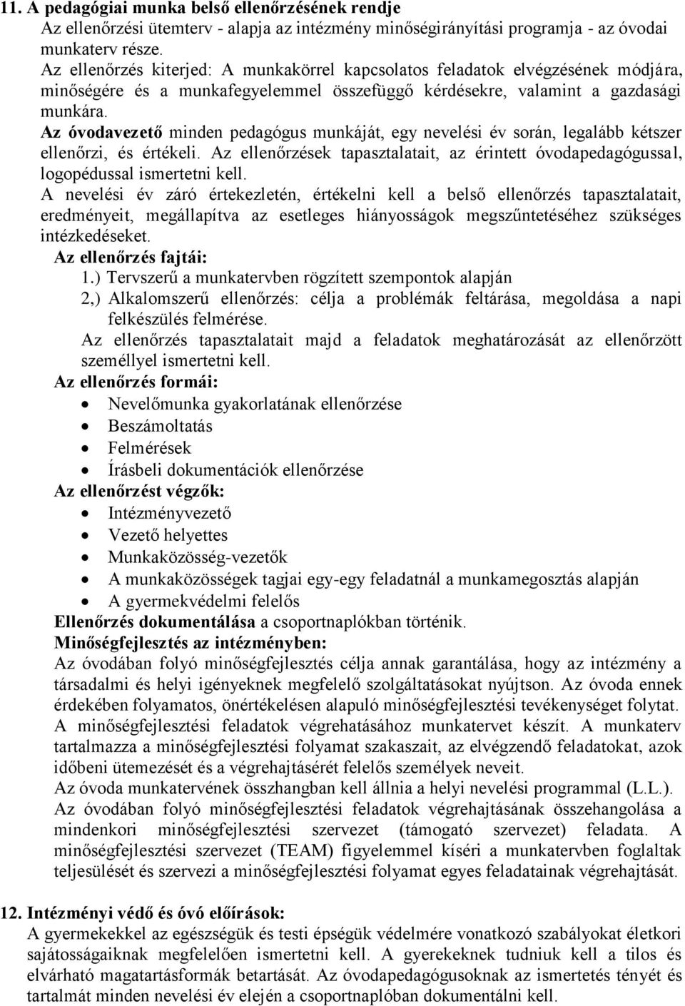 Az óvodavezető minden pedagógus munkáját, egy nevelési év során, legalább kétszer ellenőrzi, és értékeli. Az ellenőrzések tapasztalatait, az érintett óvodapedagógussal, logopédussal ismertetni kell.