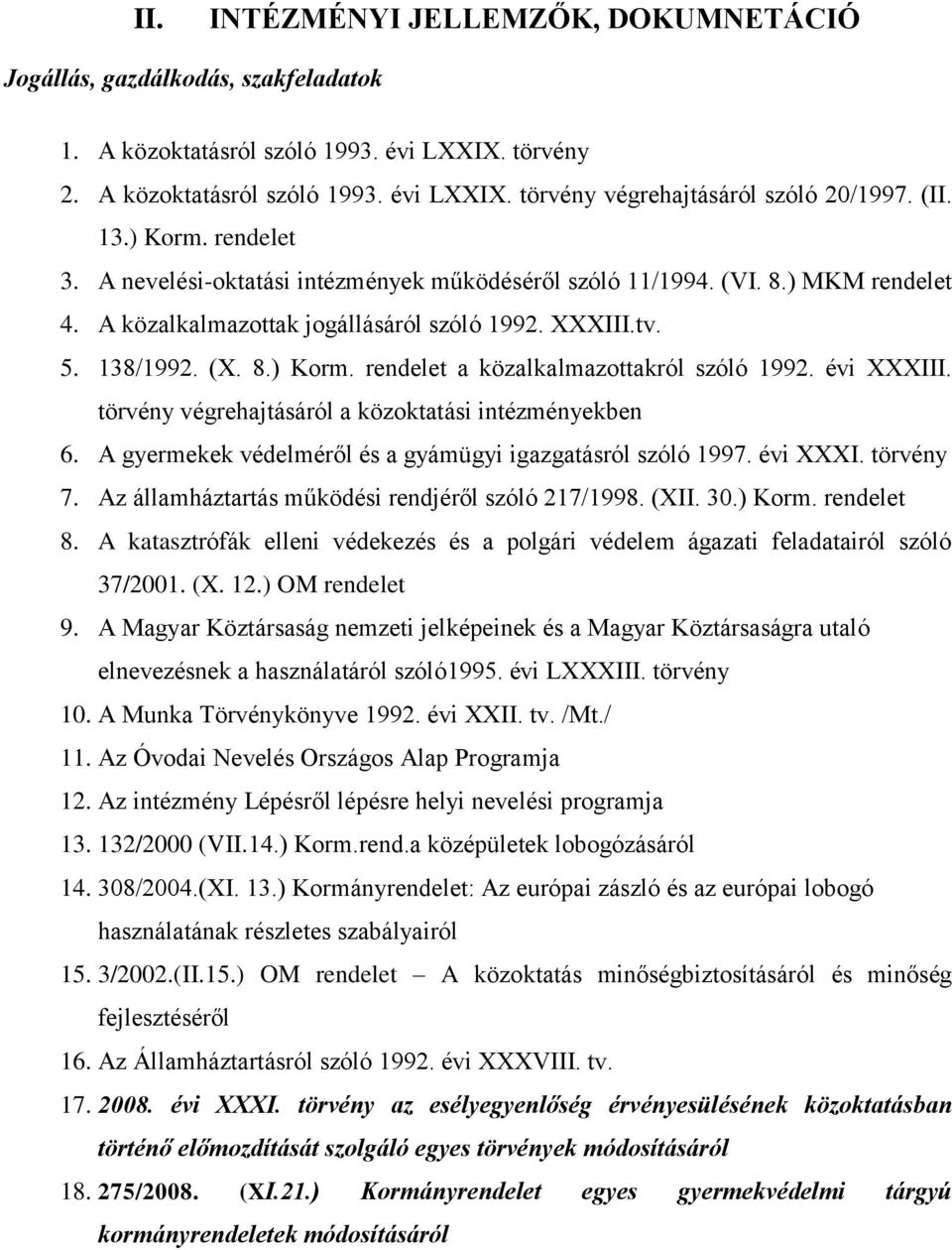 évi XXXIII. törvény végrehajtásáról a közoktatási intézményekben 6. A gyermekek védelméről és a gyámügyi igazgatásról szóló 1997. évi XXXI. törvény 7.