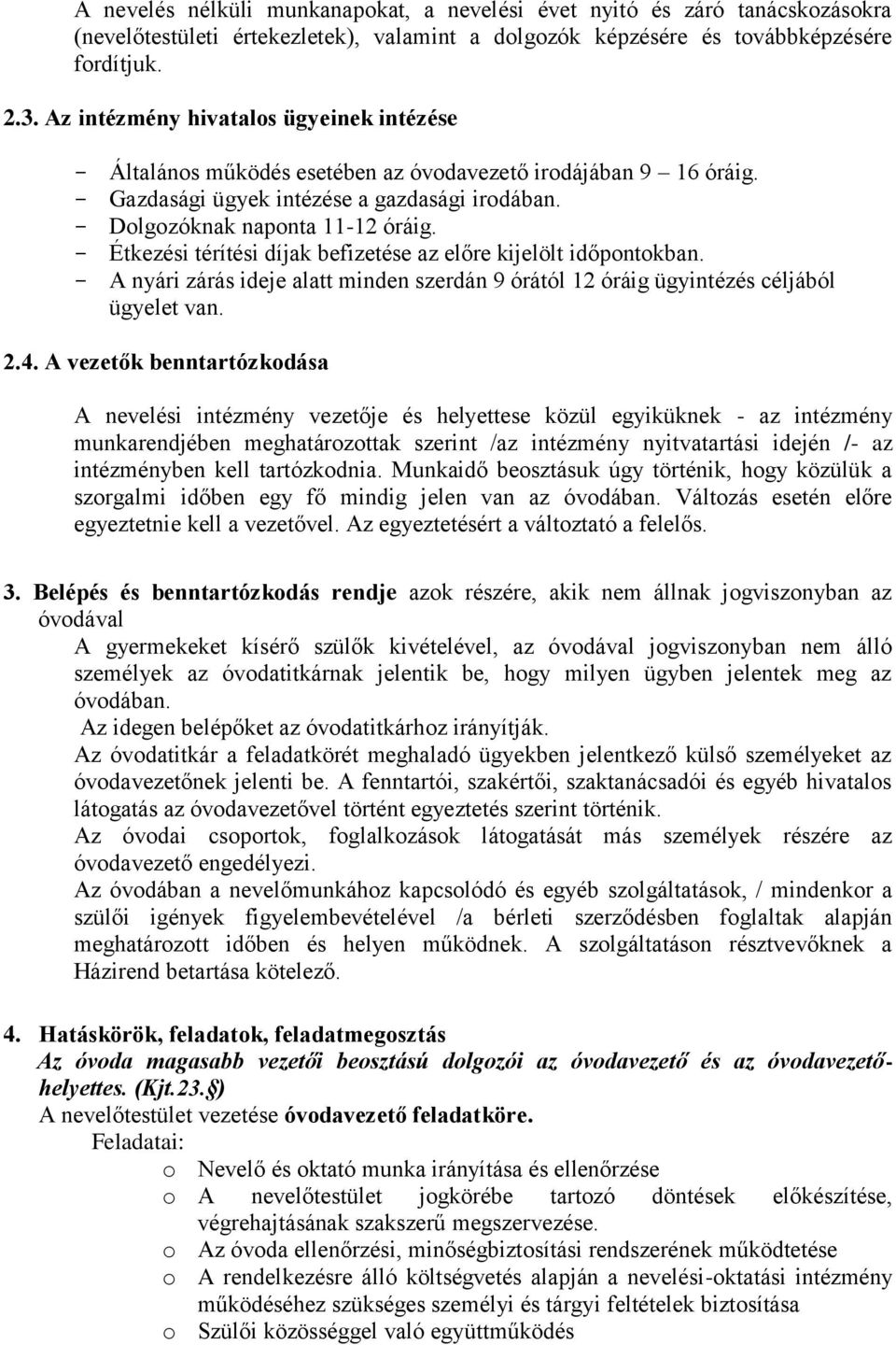 Étkezési térítési díjak befizetése az előre kijelölt időpontokban. A nyári zárás ideje alatt minden szerdán 9 órától 12 óráig ügyintézés céljából ügyelet van. 2.4.