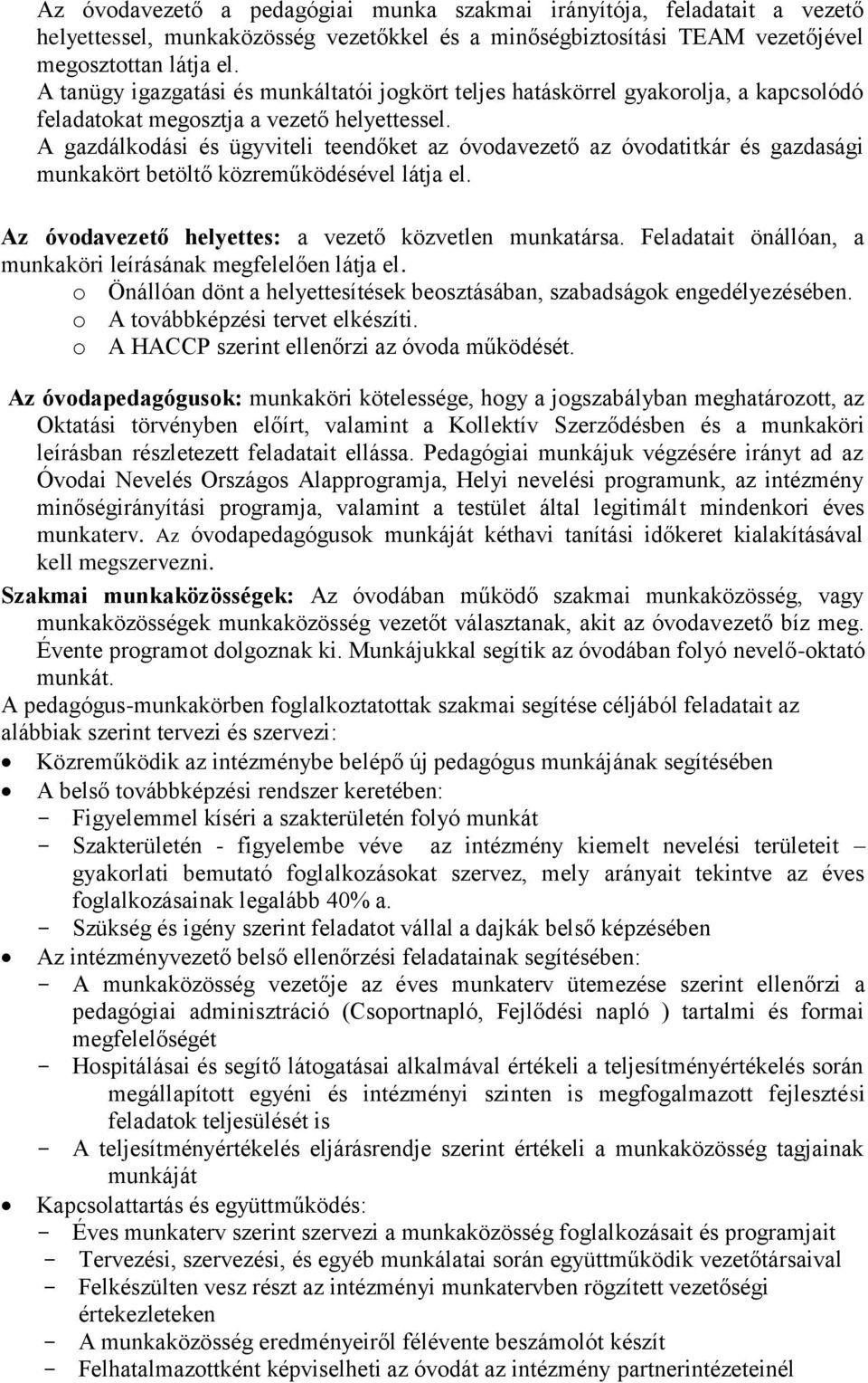 A gazdálkodási és ügyviteli teendőket az óvodavezető az óvodatitkár és gazdasági munkakört betöltő közreműködésével látja el. Az óvodavezető helyettes: a vezető közvetlen munkatársa.