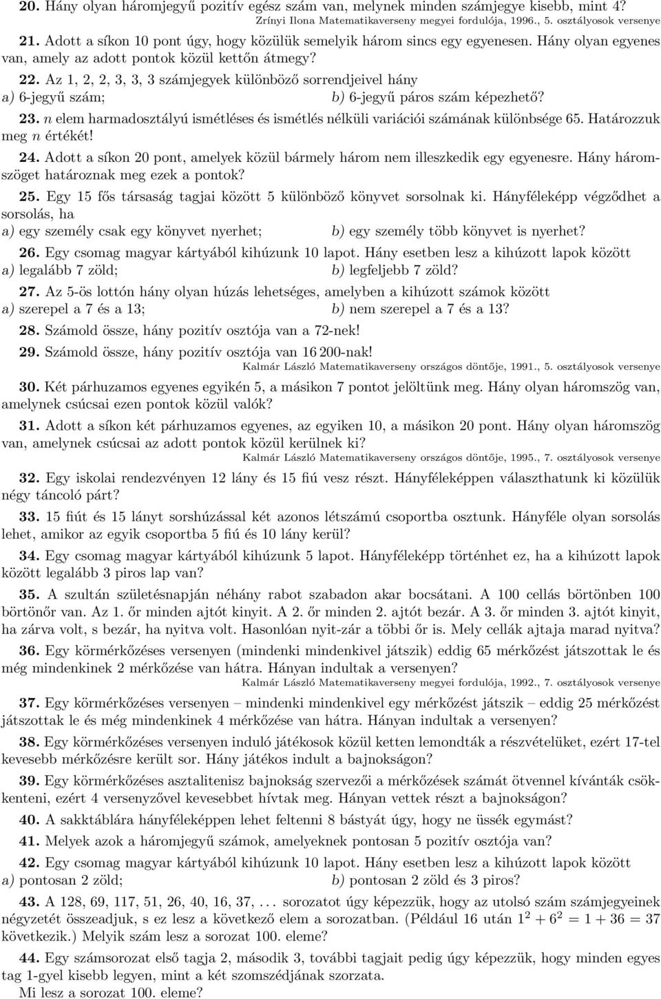 Az 1, 2, 2, 3, 3, 3 számjegyek külöböző sorredjeivel háy a) 6-jegyű szám; b) 6-jegyű páros szám képezhető? 23. elem harmadosztályú ismétléses és ismétlés élküli variációi számáak külöbsége 65.